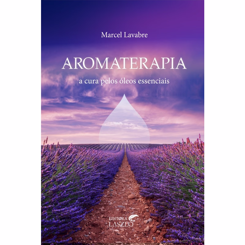 Livro Aromaterapia: A Cura Pelos Óleos Essenciais – Marcel Lavabre | Editora Laszlo